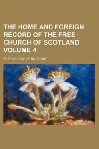 Cover of The Home and Foreign Record of the Free Church of Scotland Volume 4
