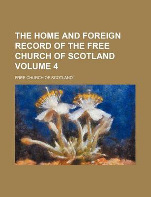 Book cover for The Home and Foreign Record of the Free Church of Scotland Volume 4