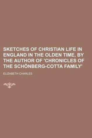 Cover of Sketches of Christian Life in England in the Olden Time, by the Author of 'Chronicles of the Schonberg-Cotta Family'