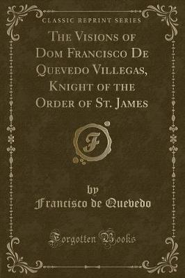 Book cover for The Visions of Dom Francisco de Quevedo Villegas, Knight of the Order of St. James (Classic Reprint)