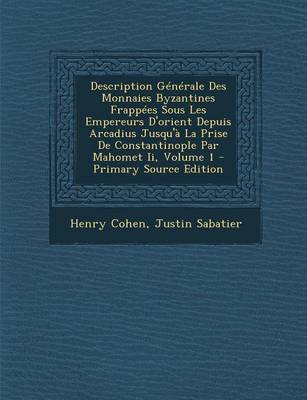 Book cover for Description Generale Des Monnaies Byzantines Frappees Sous Les Empereurs D'Orient Depuis Arcadius Jusqu'a La Prise de Constantinople Par Mahomet II, Volume 1