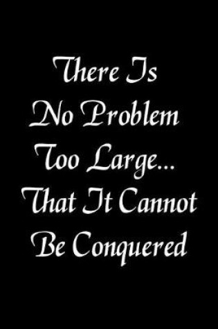 Cover of There Is No Problem Too Large... That It Cannot Be Conquered