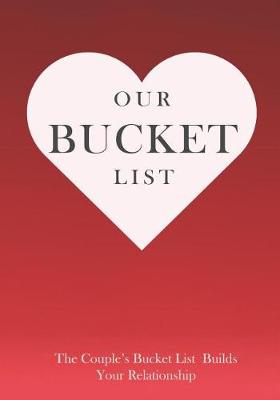 Book cover for Our Bucket List the Couple's Bucket List Builds Your Relationship