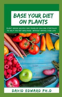 Book cover for Base Your Diet on Plants