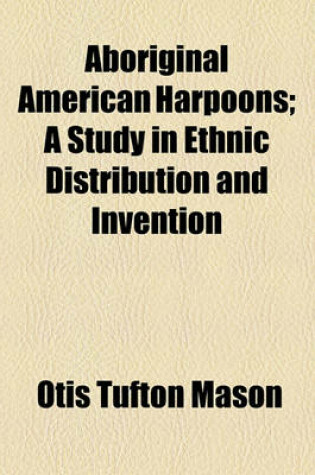 Cover of Aboriginal American Harpoons; A Study in Ethnic Distribution and Invention