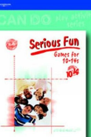 Cover of Can Do Series, Serious Fun: Games for 10-14s