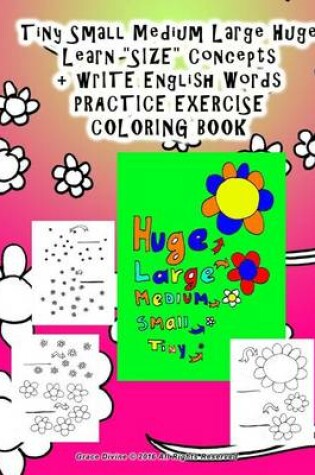 Cover of Tiny Small Medium Large Huge Learn "SIZE" Concepts + wrITE English Words PRACTICE EXERCISE COLORING BOOK