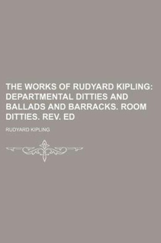 Cover of The Works of Rudyard Kipling (Volume 9); Departmental Ditties and Ballads and Barracks. Room Ditties. REV. Ed