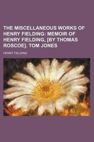 Cover of The Miscellaneous Works of Henry Fielding Volume 1; Memoir of Henry Fielding, [By Thomas Roscoe]. Tom Jones