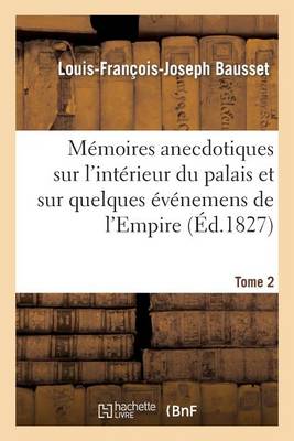 Cover of Memoires Anecdotiques Sur l'Interieur Du Palais Et Sur Quelques Evenemens de l'Empire. Tome 2