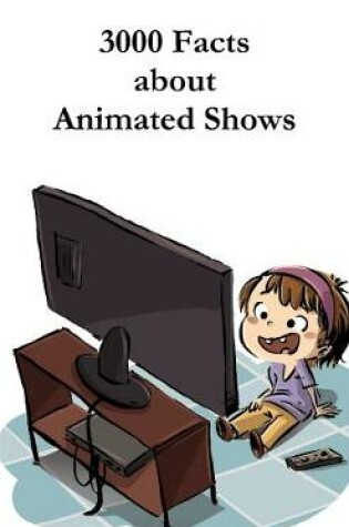 Cover of 3000 Facts about Animated Shows