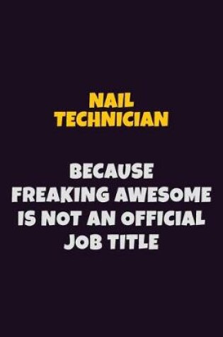 Cover of Nail Technician, Because Freaking Awesome Is Not An Official Job Title