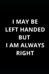 Book cover for I May Be Left Handed But I'm Always Right