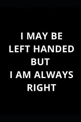 Cover of I May Be Left Handed But I'm Always Right