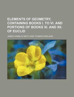 Book cover for Elements of Geometry, Containing Books I. to VI. and Portions of Books XI. and XII. of Euclid