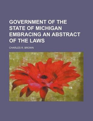 Book cover for Government of the State of Michigan Embracing an Abstract of the Laws