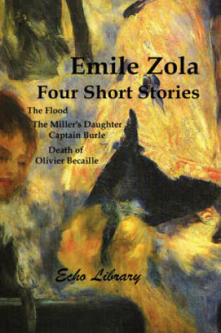 Cover of Four Short Stories. the Flood, the Miller's Daughter, Captain Burle, Death of Olivier Becaille