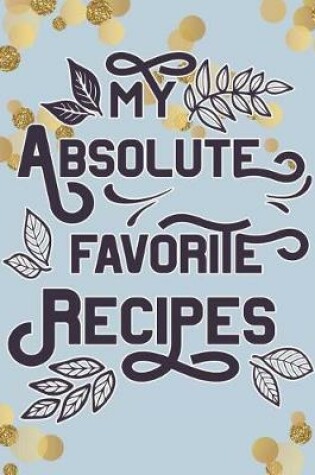 Cover of My Absolute Favorite Recipes