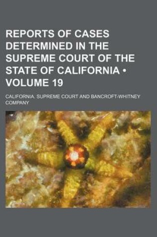 Cover of Reports of Cases Determined in the Supreme Court of the State of California (Volume 19)