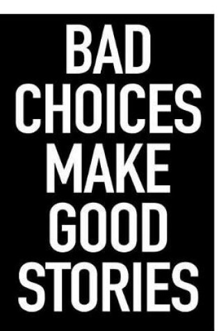 Cover of Bad Choices Make Good Stories