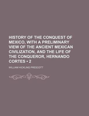 Book cover for History of the Conquest of Mexico, with a Preliminary View of the Ancient Mexican Civilization, and the Life of the Conqueror, Hernando Cortes (Volume 2)