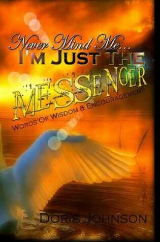 Cover of Never Mind Me... I'm Just The MESSENGER