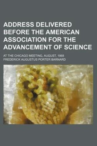 Cover of Address Delivered Before the American Association for the Advancement of Science; At the Chicago Meeting, August, 1868