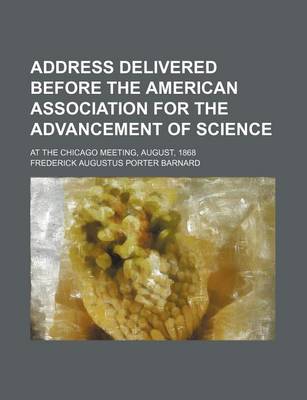 Book cover for Address Delivered Before the American Association for the Advancement of Science; At the Chicago Meeting, August, 1868