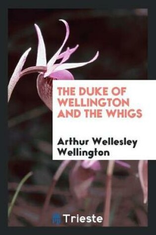 Cover of The Duke of Wellington and the Whigs