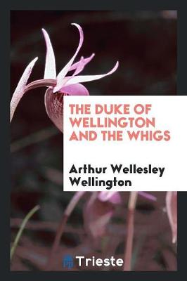 Book cover for The Duke of Wellington and the Whigs