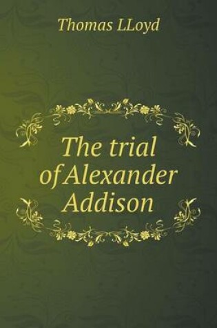 Cover of The trial of Alexander Addison