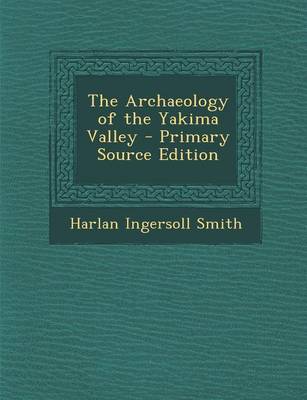 Book cover for The Archaeology of the Yakima Valley - Primary Source Edition