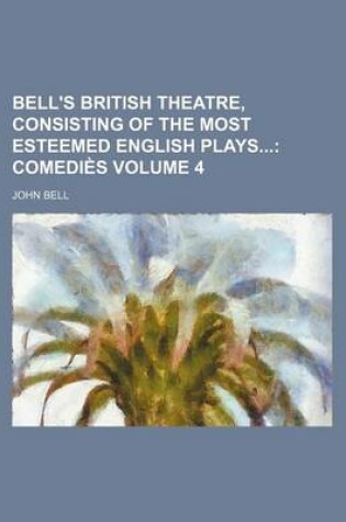 Cover of Bell's British Theatre, Consisting of the Most Esteemed English Plays Volume 4; Comedies