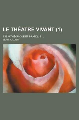 Cover of Le Theatre Vivant; Essai Theorique Et Pratique ... (1 )