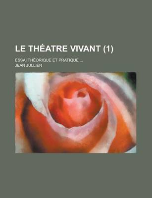 Book cover for Le Theatre Vivant; Essai Theorique Et Pratique ... (1 )