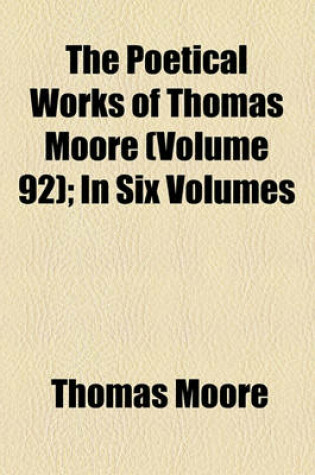 Cover of The Poetical Works of Thomas Moore Volume 92; In Six Volumes