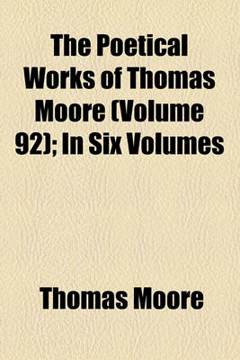 Book cover for The Poetical Works of Thomas Moore Volume 92; In Six Volumes