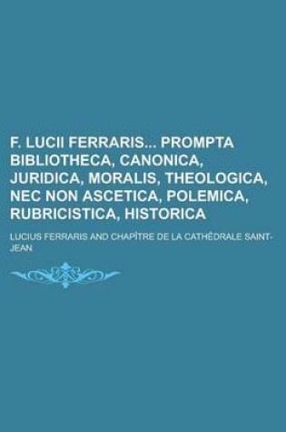 Cover of F. Lucii Ferraris Prompta Bibliotheca, Canonica, Juridica, Moralis, Theologica, NEC Non Ascetica, Polemica, Rubricistica, Historica