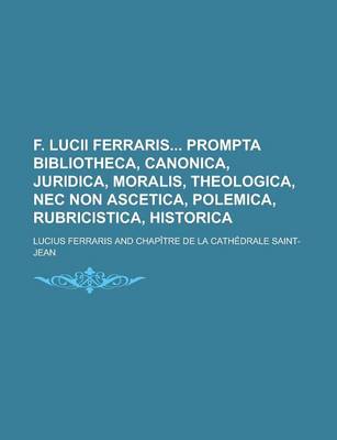 Book cover for F. Lucii Ferraris Prompta Bibliotheca, Canonica, Juridica, Moralis, Theologica, NEC Non Ascetica, Polemica, Rubricistica, Historica