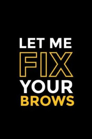 Cover of Let Me Fix Your Brows