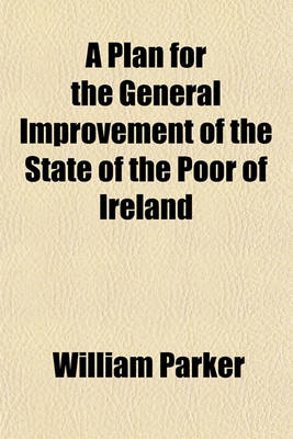 Book cover for A Plan for the General Improvement of the State of the Poor of Ireland