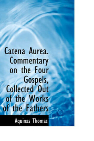 Cover of Catena Aurea. Commentary on the Four Gospels, Collected Out of the Works of the Fathers