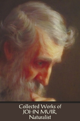 Book cover for Collected Works of John Muir, Naturalist (complete and Unabridged), Including