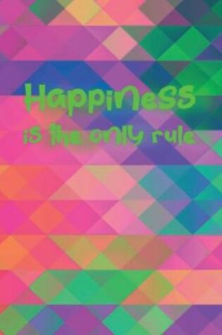 Cover of Happiness is the only rule