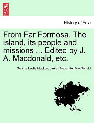 Book cover for From Far Formosa. the Island, Its People and Missions ... Edited by J. A. MacDonald, Etc.