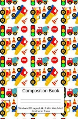 Cover of Composition Book 100 Sheets/200 Pages/7.44 X 9.69 In. Wide Ruled/ Construction Trucks