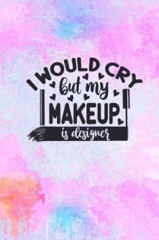 Cover of I Would Cry But My MakeUp Is Designer