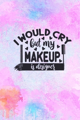 Book cover for I Would Cry But My MakeUp Is Designer