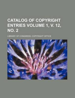 Book cover for Catalog of Copyright Entries Volume 1, V. 12, No. 2