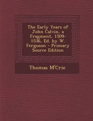 Book cover for The Early Years of John Calvin, a Fragment, 1509-1536, Ed. by W. Ferguson - Primary Source Edition